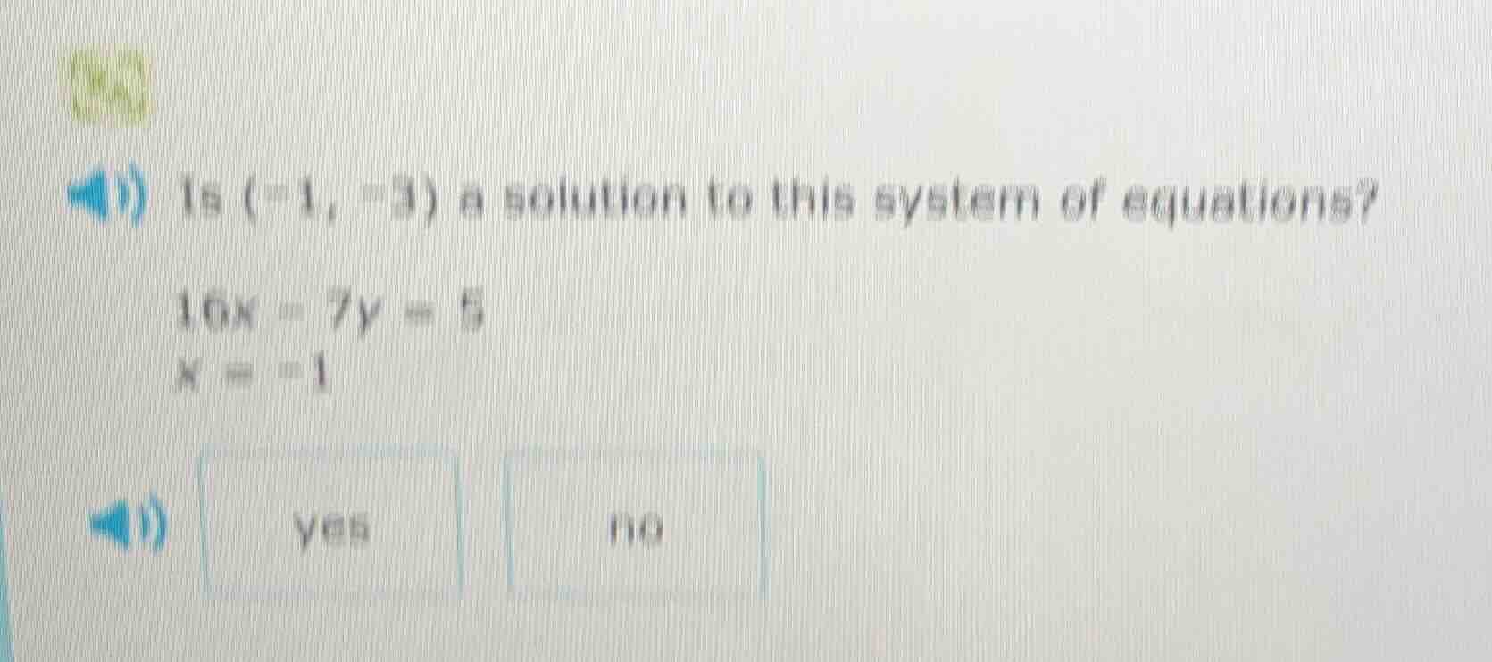is (-1, -3) a solution to this system of equations? 16x - 7y = 5 x = -1…