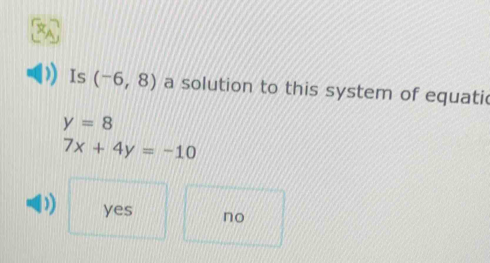 is (-6, 8) a solution to this system of equations $y = 8$ $7x + 4y = -1…