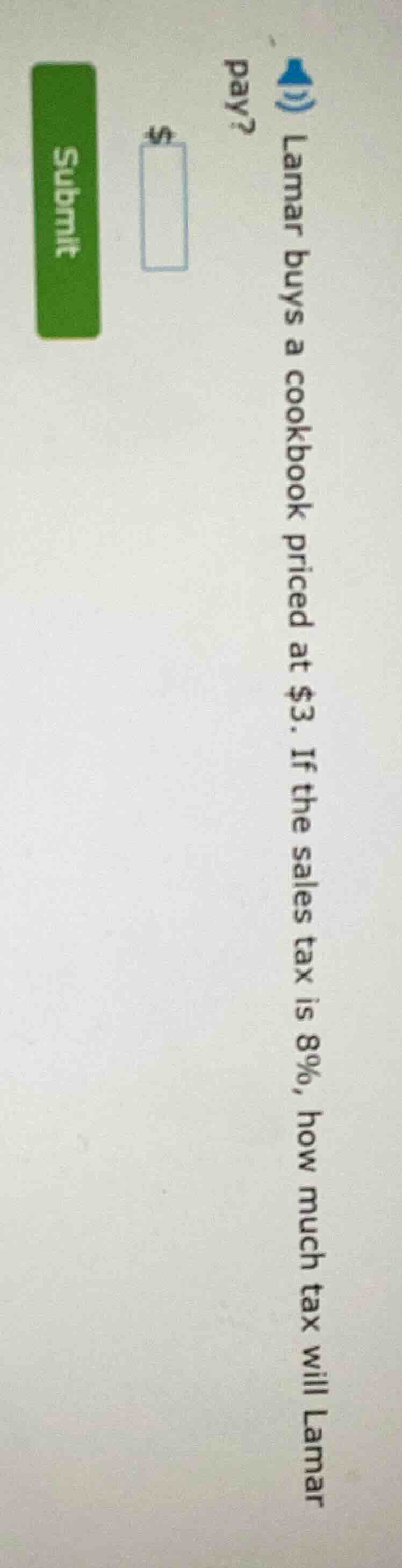 lamar buys a cookbook priced at $3. if the sales tax is 8%, how much ta…