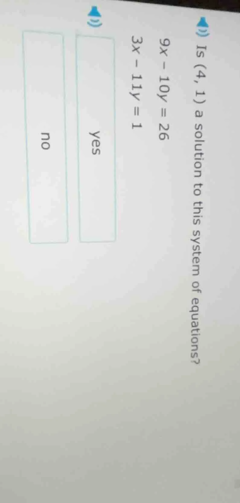 is (4, 1) a solution to this system of equations? 9x - 10y = 26 3x - 11…