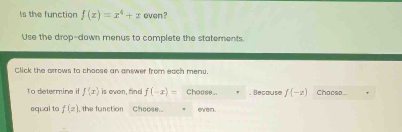 is the function $f(x)=x^4 + x$ even? use the drop - down menus to compl…