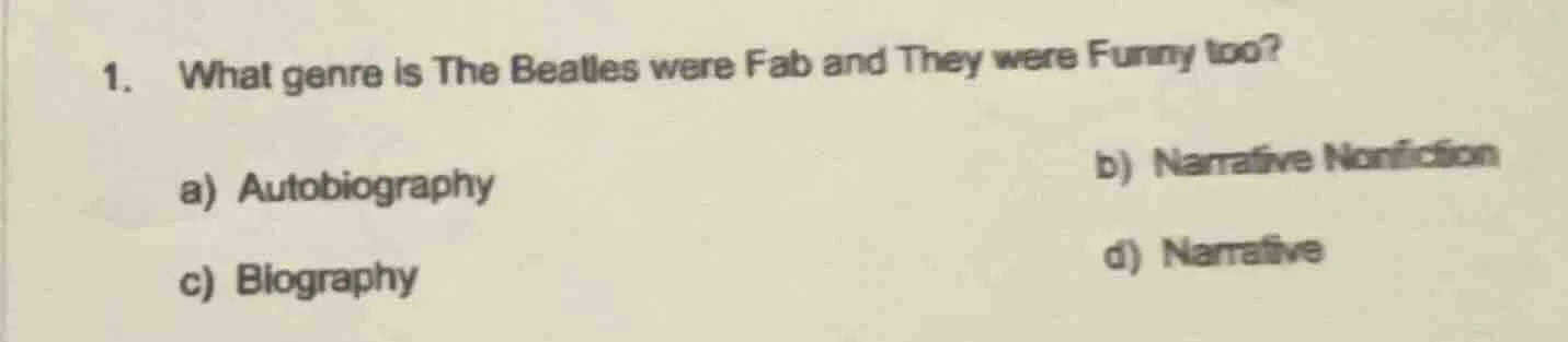 1. what genre is the beatles were fab and they were funny too? a) autob…