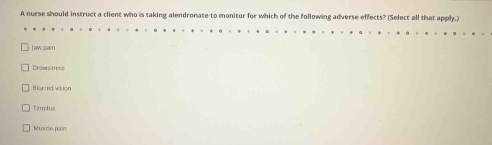 a nurse should instruct a client who is taking alendronate to monitor f…