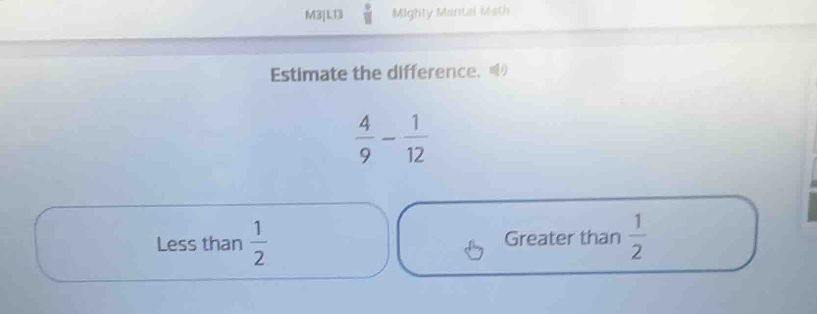 estimate the difference. \\(\\frac{4}{9} - \\frac{1}{12}\\) less than \…