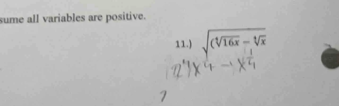 sume all variables are positive. 11.) \\sqrt{(\\sqrt4{16x} - \\sqrt4{x}