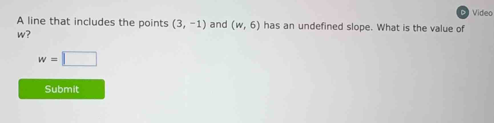 a line that includes the points (3, -1) and (w, 6) has an undefined slo…