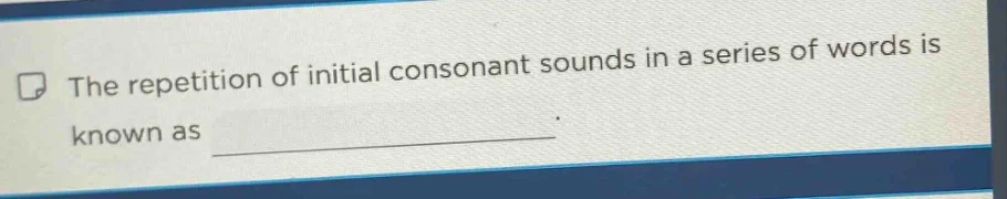 the repetition of initial consonant sounds in a series of words is know…