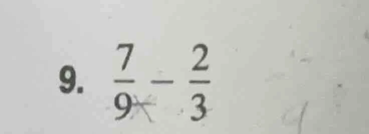 9. \\(\frac{7}{9} - \frac{2}{3}\\)