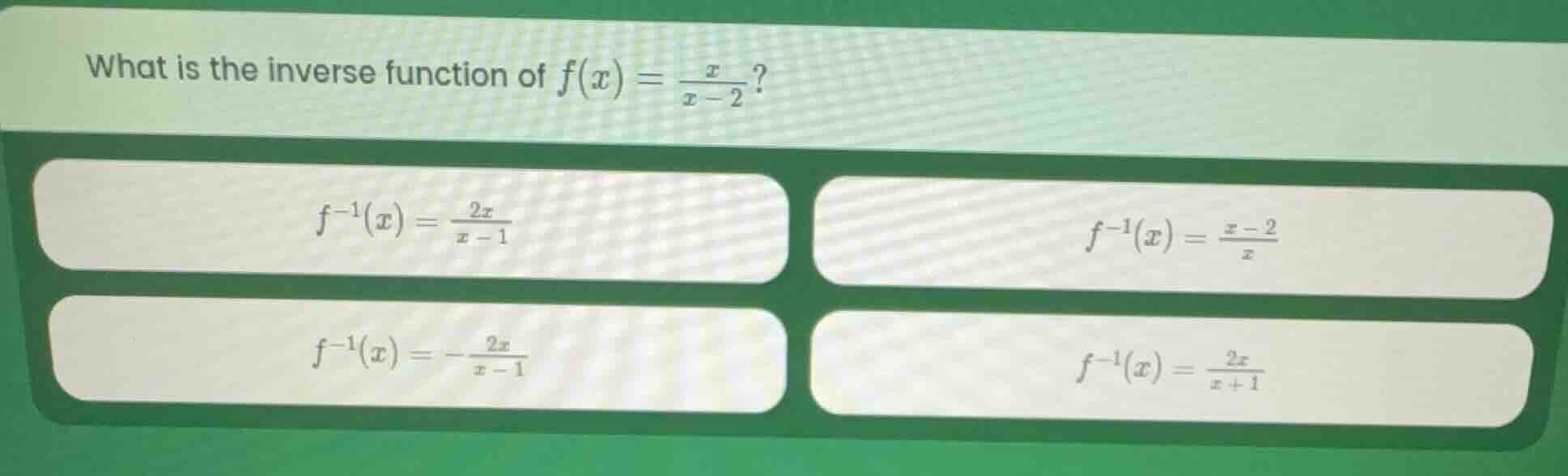what is the inverse function of $f(x) = \\frac{x}{x - 2}$? $f^{-1}(x) =…
