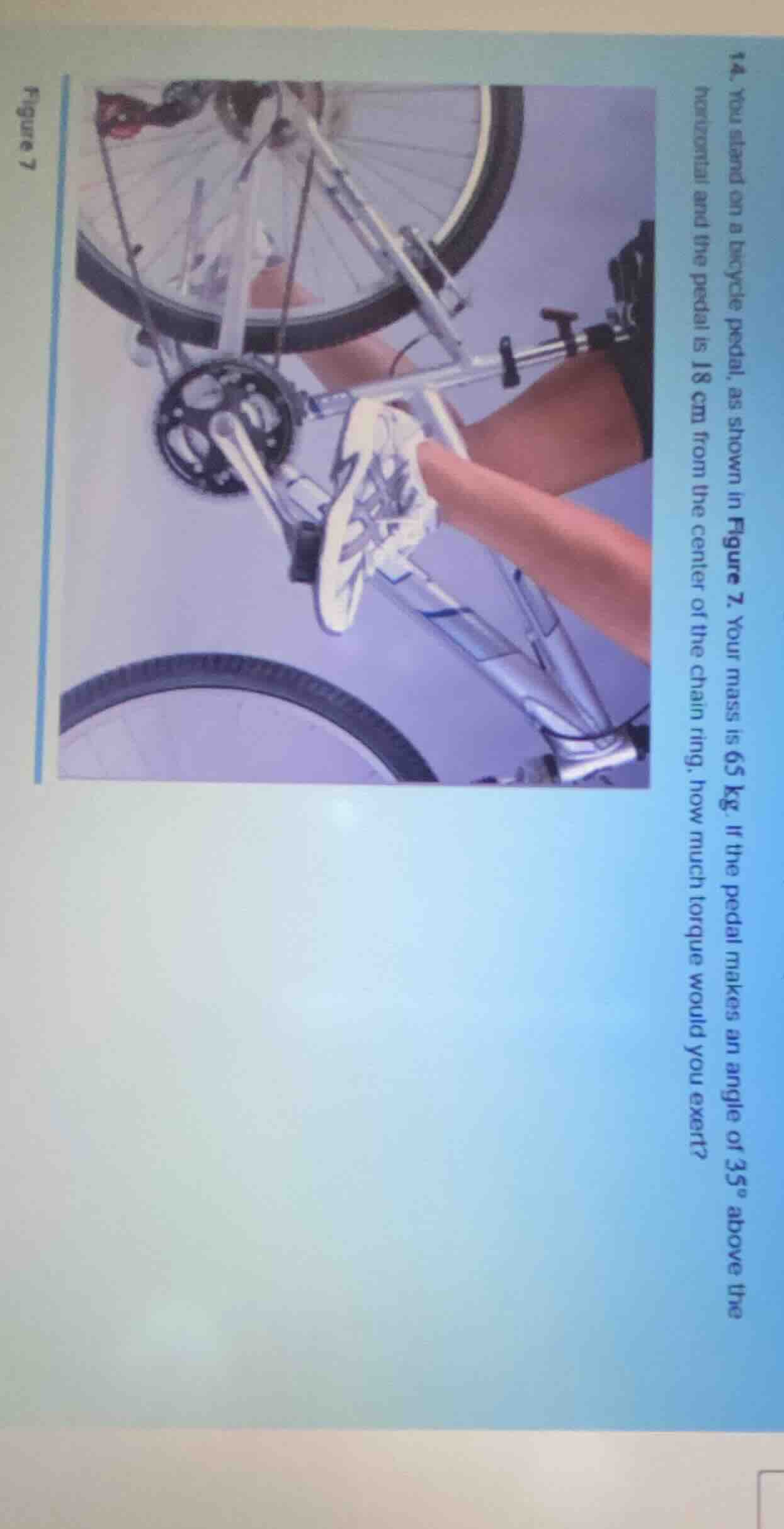 14. you stand on a bicycle pedal, as shown in figure 7. your mass is 65…