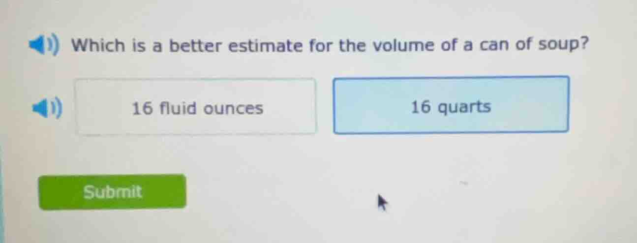 which is a better estimate for the volume of a can of soup? 16 fluid ou…