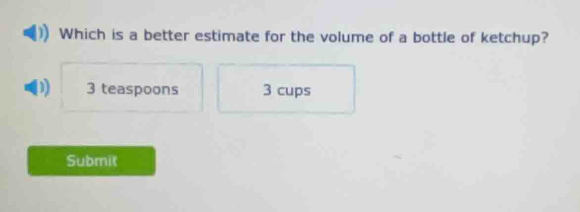 which is a better estimate for the volume of a bottle of ketchup? 3 tea…