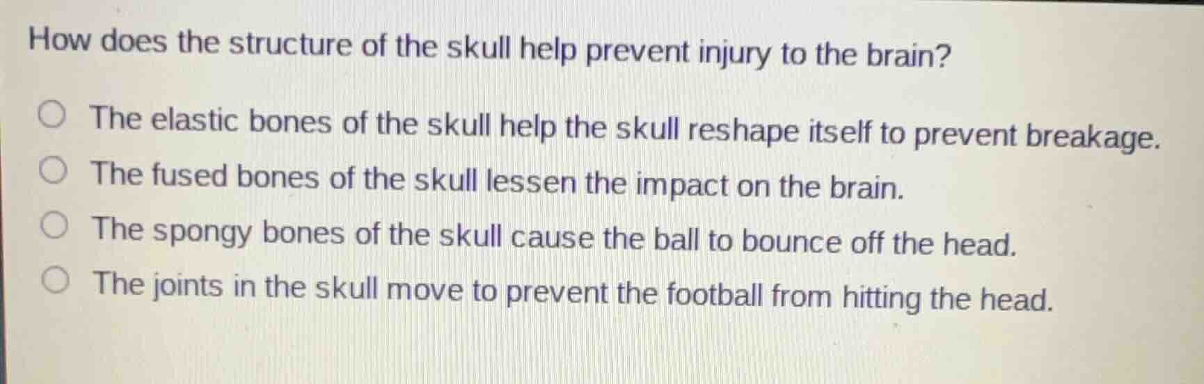 how does the structure of the skull help prevent injury to the brain? ○…