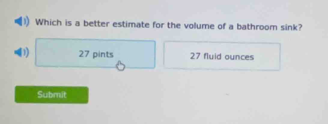 which is a better estimate for the volume of a bathroom sink? 27 pints …