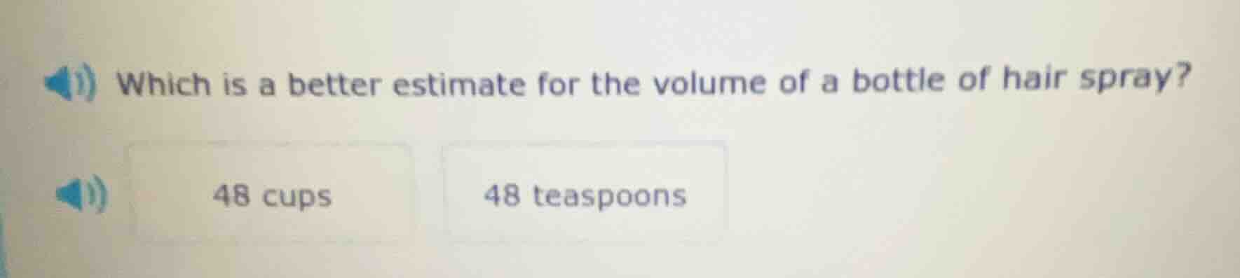 which is a better estimate for the volume of a bottle of hair spray? 48…