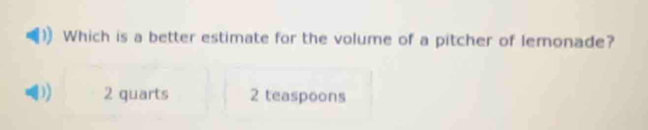 which is a better estimate for the volume of a pitcher of lemonade? 2 q…