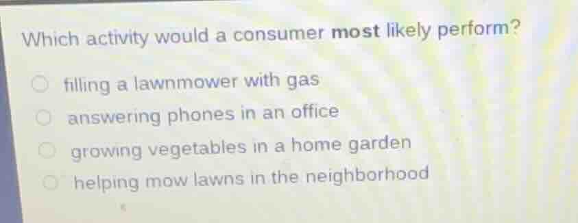 which activity would a consumer most likely perform? filling a lawnmowe…