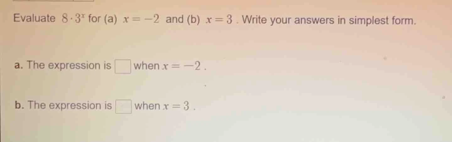 evaluate $8 \\cdot 3^x$ for (a) $x = -2$ and (b) $x = 3$. write your an…