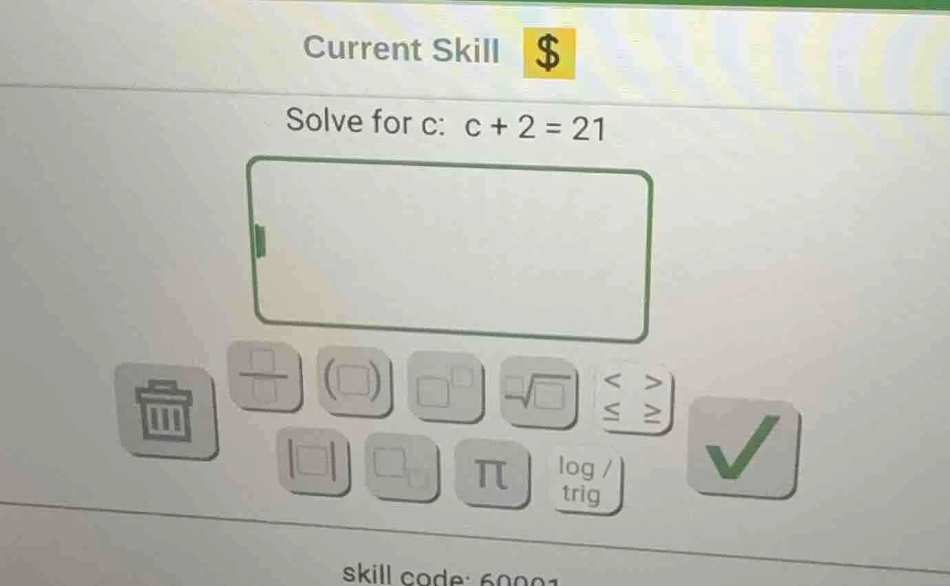 current skill $ solve for c: c + 2 = 21 skill code: 60001