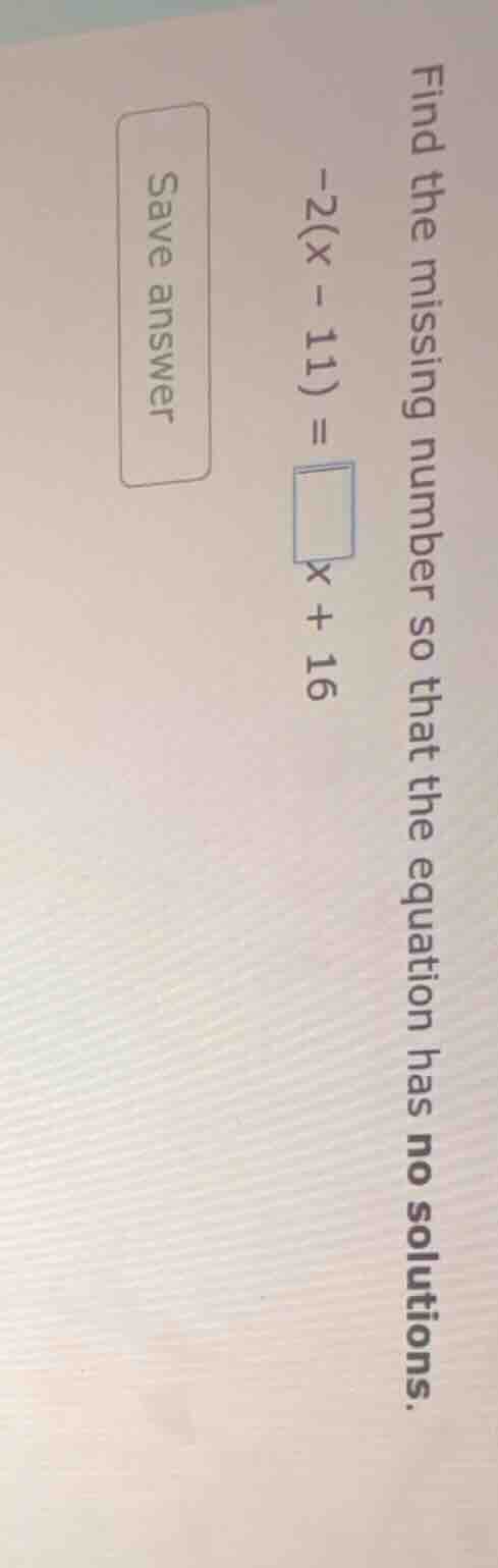 find the missing number so that the equation has no solutions. -2(x - 1…