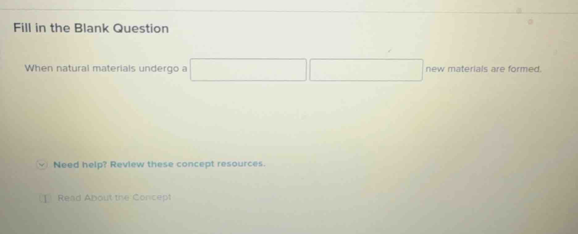 fill in the blank question when natural materials undergo a blank blank…