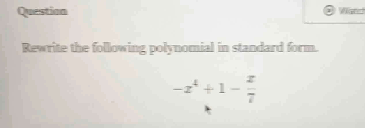 question rewrite the following polynomial in standard form. $-x^{4}+1-\…