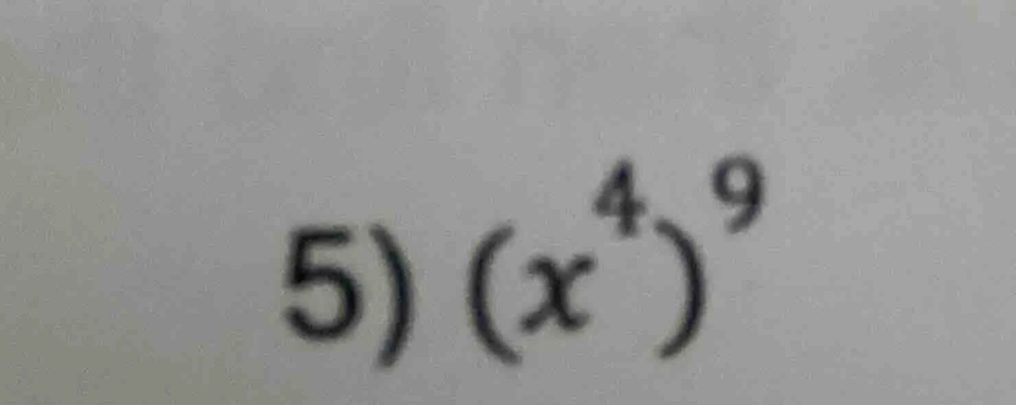 5) $(x^{4})^{9}$
