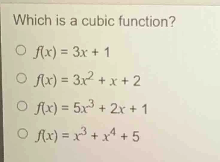 which is a cubic function? ○ $f(x) = 3x + 1$ ○ $f(x) = 3x^2 + x + 2$ ○ …
