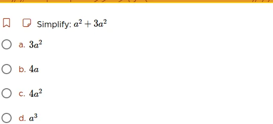 simplify: $a^2 + 3a^2$ a. $3a^2$ b. $4a$ c. $4a^2$ d. $a^3$