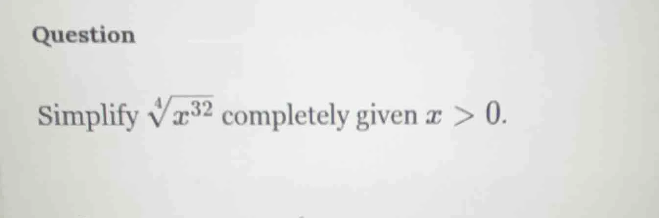 question simplify \\(\\sqrt4{x^{32}}\\) completely given \\(x > 0\\).