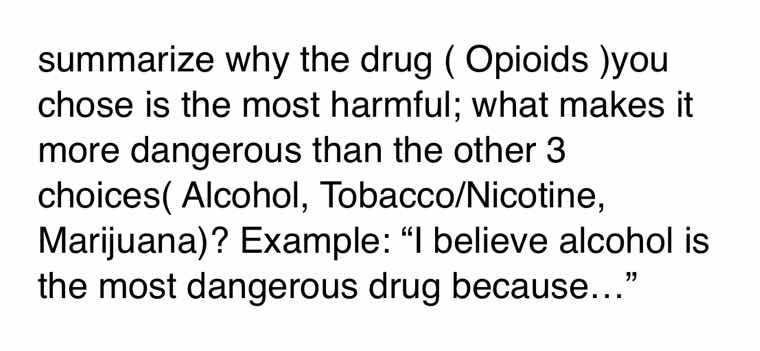 summarize why the drug ( opioids )you chose is the most harmful; what m…