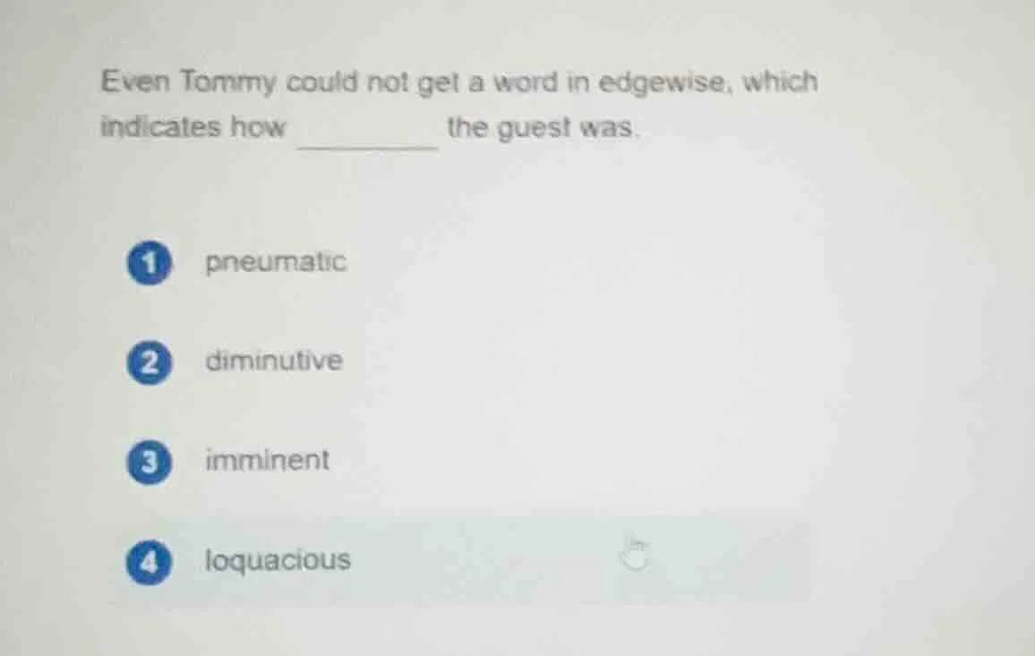 even tommy could not get a word in edgewise, which indicates how ______…