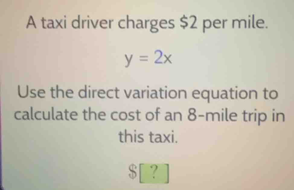 a taxi driver charges $2 per mile. y = 2x use the direct variation equa…