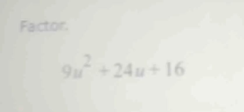 factor. $9u^2 + 24u + 16$