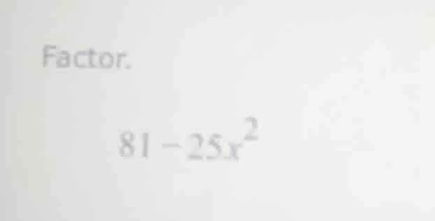 factor. $81 - 25x^2$