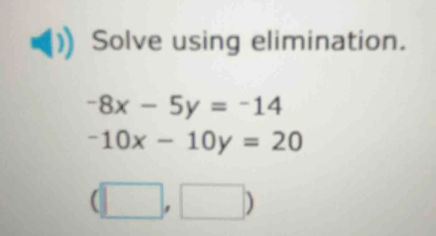 solve using elimination. -8x - 5y = -14 -10x - 10y = 20 (□, □)
