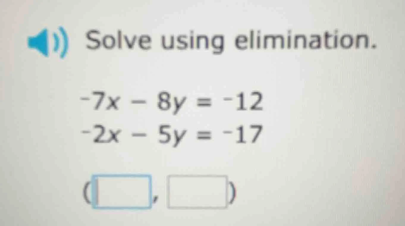 solve using elimination. -7x - 8y = -12 -2x - 5y = -17 (□, □)