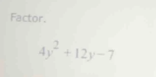 factor. $4y^2 + 12y - 7$