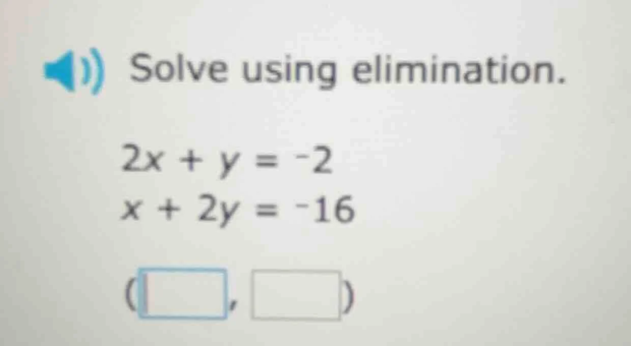 solve using elimination. $2x + y = -2$ $x + 2y = -16$ $(square, square)$