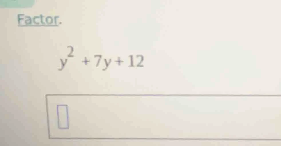 factor. $y^2 + 7y + 12$