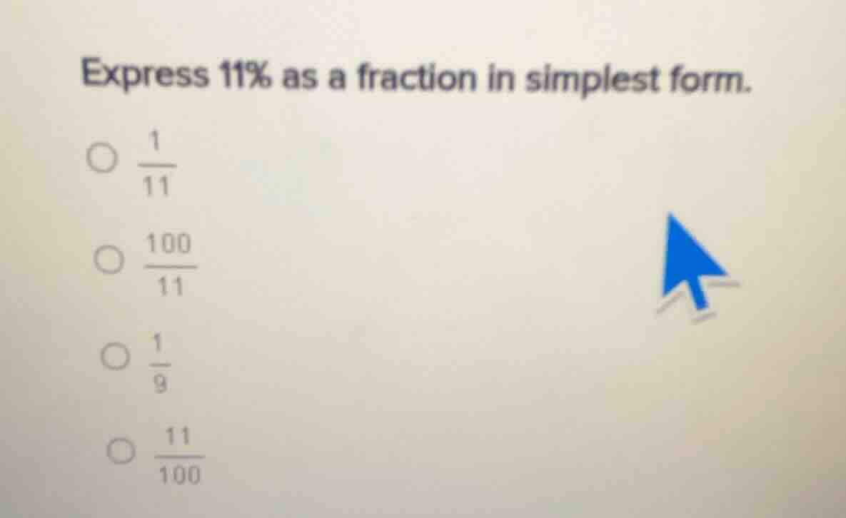 express 11% as a fraction in simplest form. options: 1/11, 100/11, 1/9,…