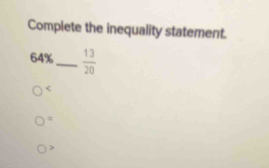 complete the inequality statement. 64% ____ \\(\frac{13}{20}\\) \\(\\ci…