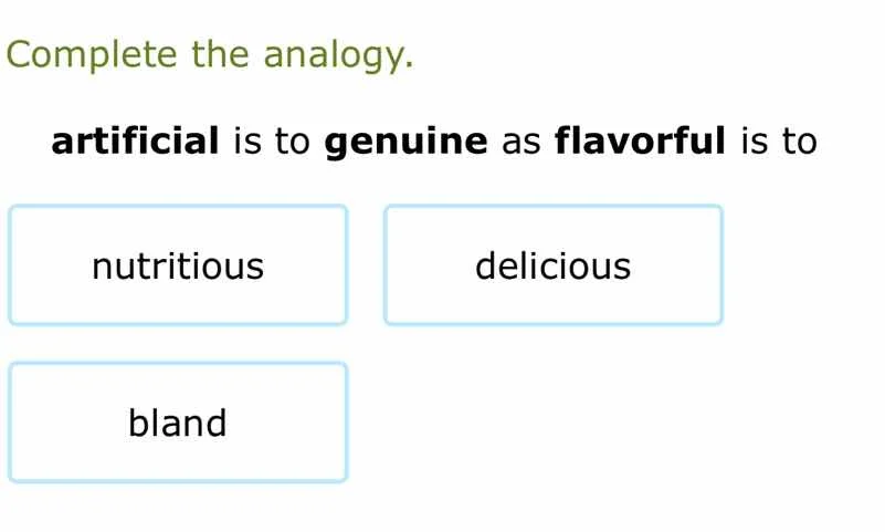 complete the analogy. artificial is to genuine as flavorful is to nutri…