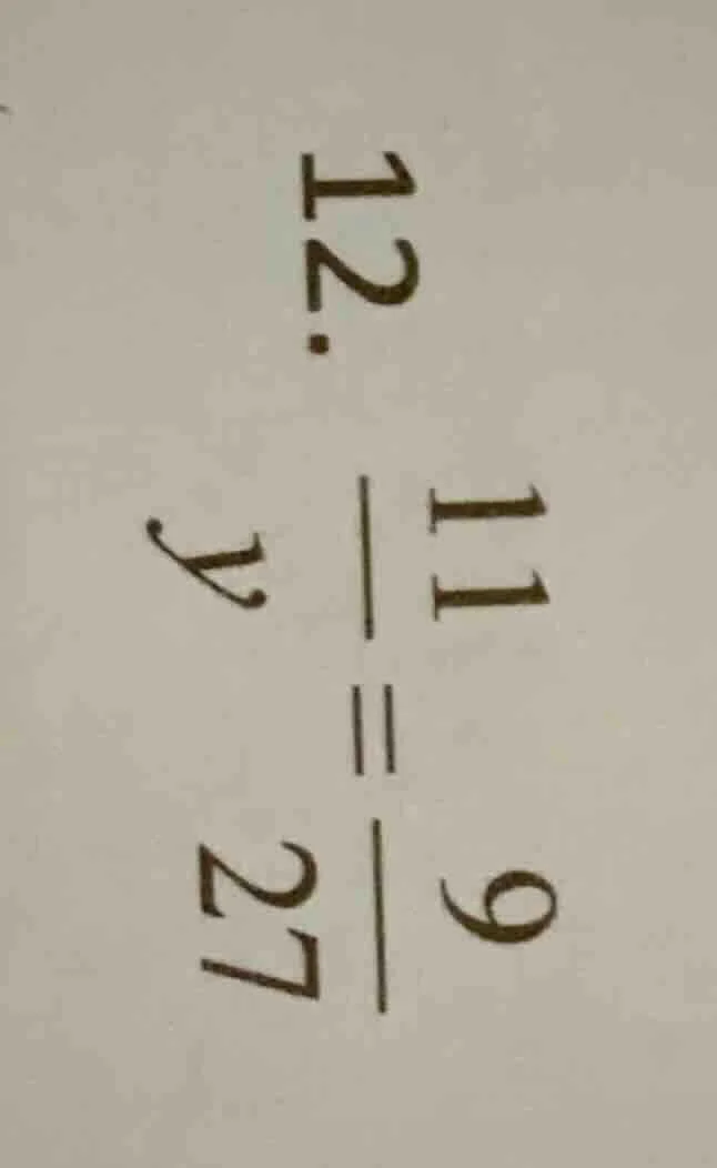 12. \\(\frac{11}{y} = \frac{9}{27}\\)