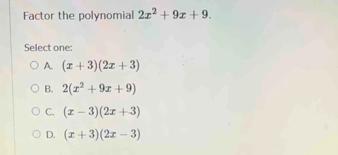 factor the polynomial $2x^2 + 9x + 9$. select one: a. $(x + 3)(2x + 3)$…