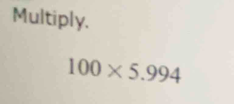 multiply. 100 × 5.994