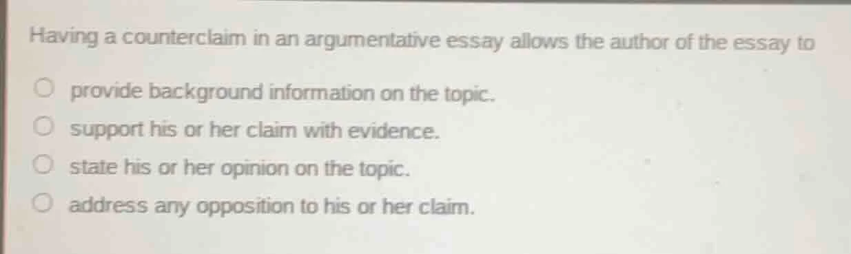 having a counterclaim in an argumentative essay allows the author of th…