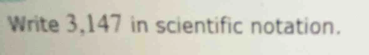 write 3,147 in scientific notation.