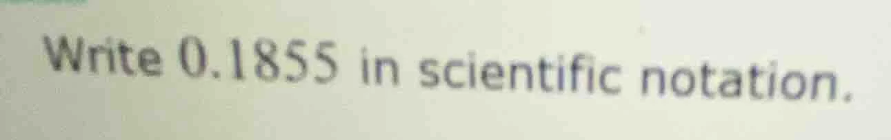 write 0.1855 in scientific notation.