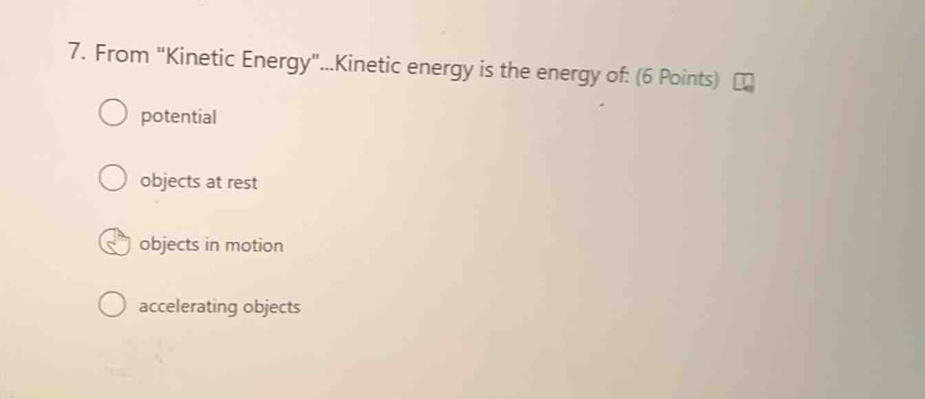 7. from \kinetic energy\...kinetic energy is the energy of: (6 points) …